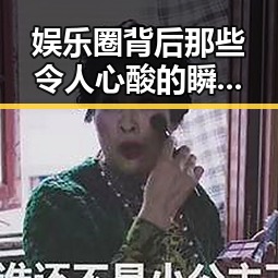 娱乐圈背后那些令人心酸的瞬间与故事