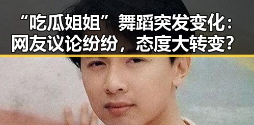 “吃瓜姐姐”舞蹈突发变化：网友议论纷纷，态度大转变？