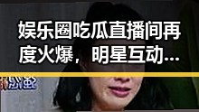 娱乐圈吃瓜直播间再度火爆,明星互动甜蜜刺激,瓜农们忙不停!🍬🎤